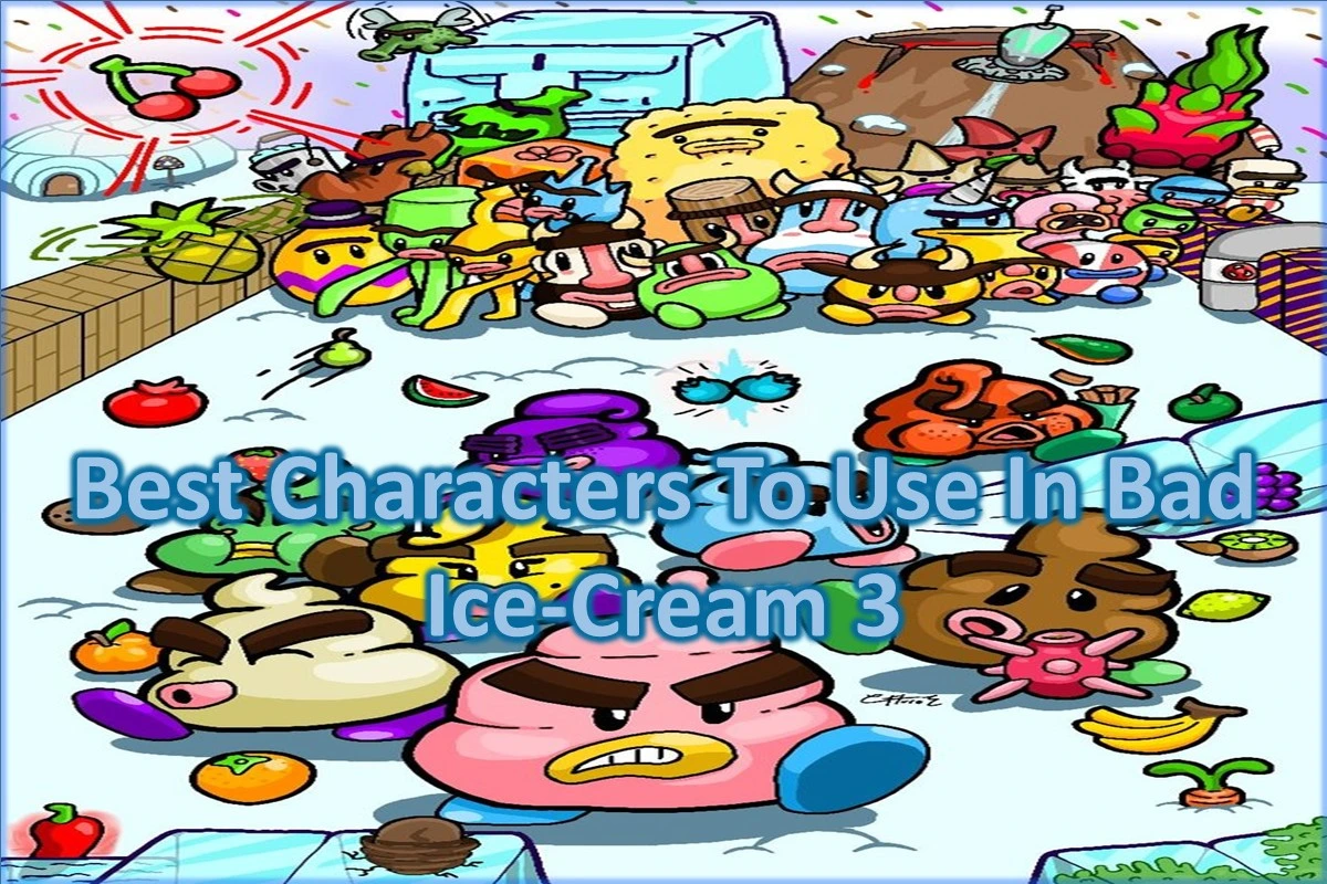 Best Characters To Use In Bad Ice-Cream 3